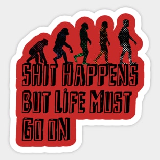 Shit happens But Life must go on Sticker